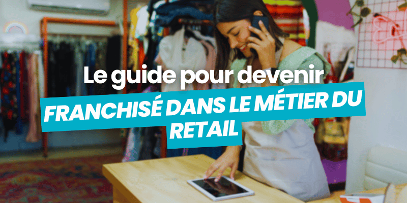 devenir franchisé dans le métier du retail article de blog flatchr