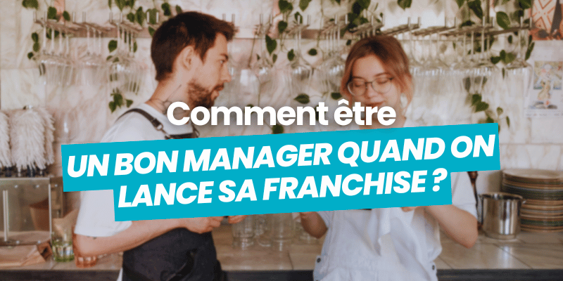 etre un bon manager quand on lance sa franchise article de blog flatchr