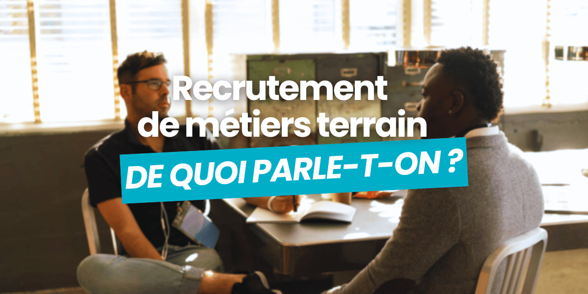 Recrutement de métiers terrain : De quoi parle-t-on ?