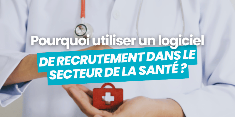 pourquoi utiliser logiciel de recrutement ats secteur santé - article de blog