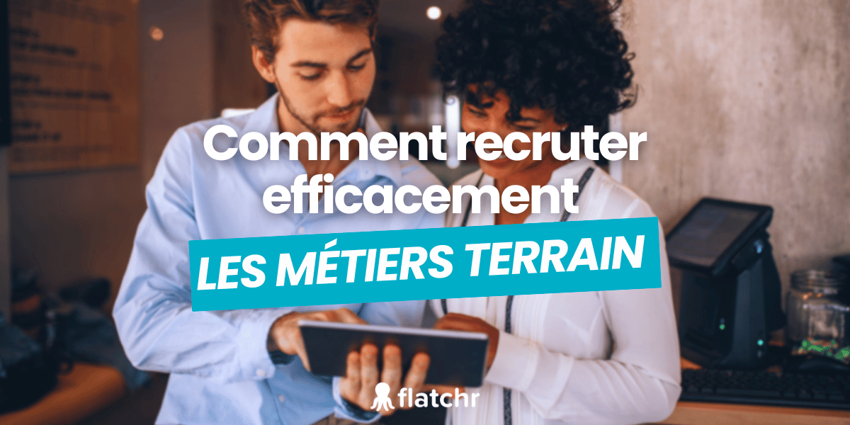 Comment recruter efficacement les métiers terrain ?